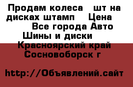 Продам колеса 4 шт на дисках штамп. › Цена ­ 4 000 - Все города Авто » Шины и диски   . Красноярский край,Сосновоборск г.